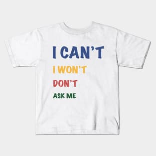 I can't I won't don't ask me Kids T-Shirt